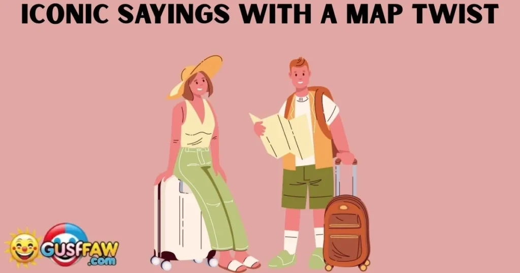 Iconic Sayings With A Map Twist