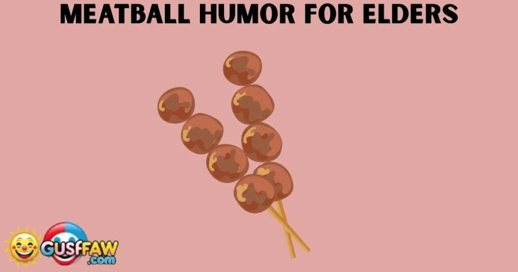Meatball Humor For Elders